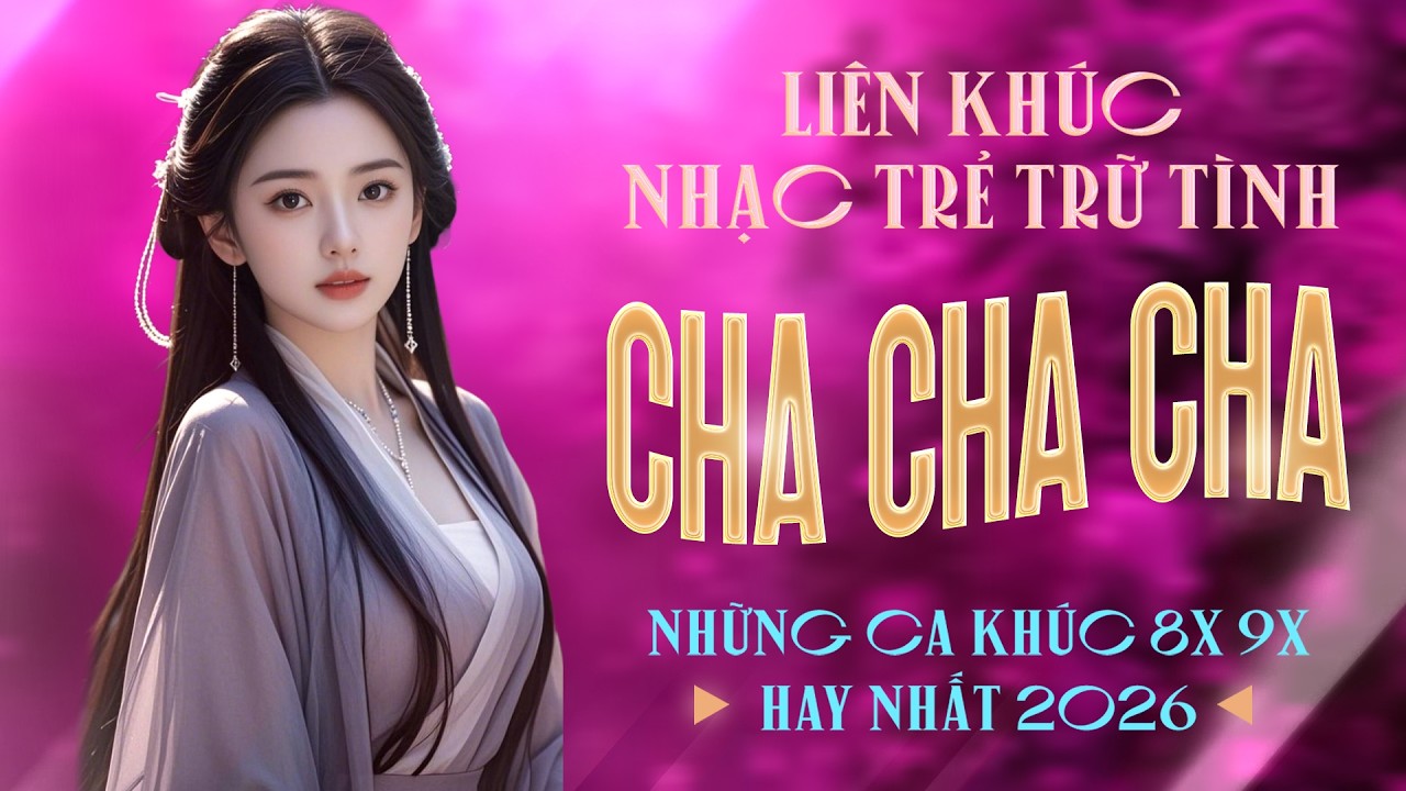 Liên Khúc Cha Cha Cha Nhạc Trẻ 8x 9x Đặc Biệt Hay Nhất - Cha Cha Nhạc Trẻ 8x 9x Hot TikTok 2026