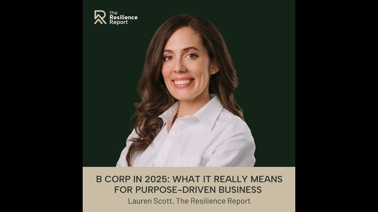 B Corp in 2025: What It Really Means for Purpose-Driven Business ft. Lauren Scott (The Resilience...