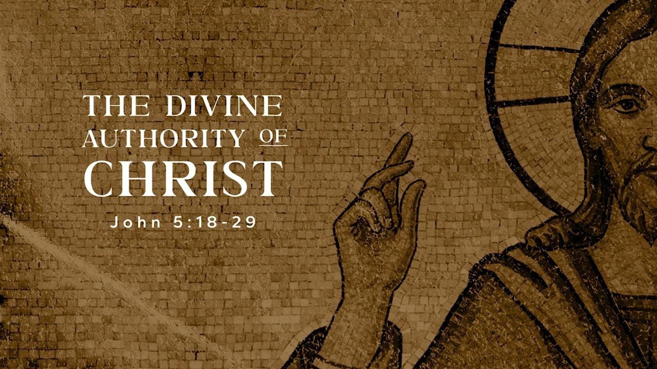 The Divine Authority of Christ - John 5:18-29