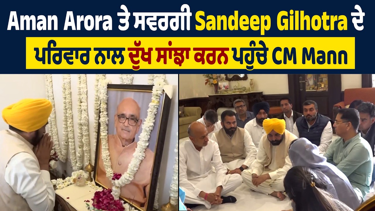 LIVE | Aman Arora ਤੇ  ਸਵਰਗੀ Sandeep Gilhotra ਦੇ ਪਰਿਵਾਰ ਨਾਲ ਦੁੱਖ ਸਾਂਝਾ ਕਰਨ ਪਹੁੰਚੇ CM Mann