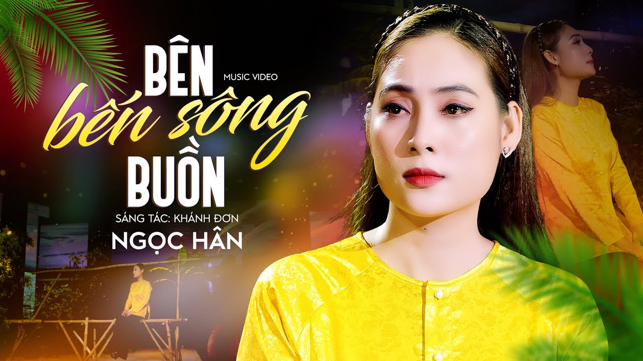 B&ecirc;n Bến S&ocirc;ng Buồn - Ngọc H&acirc;n | MV OFFICIAL