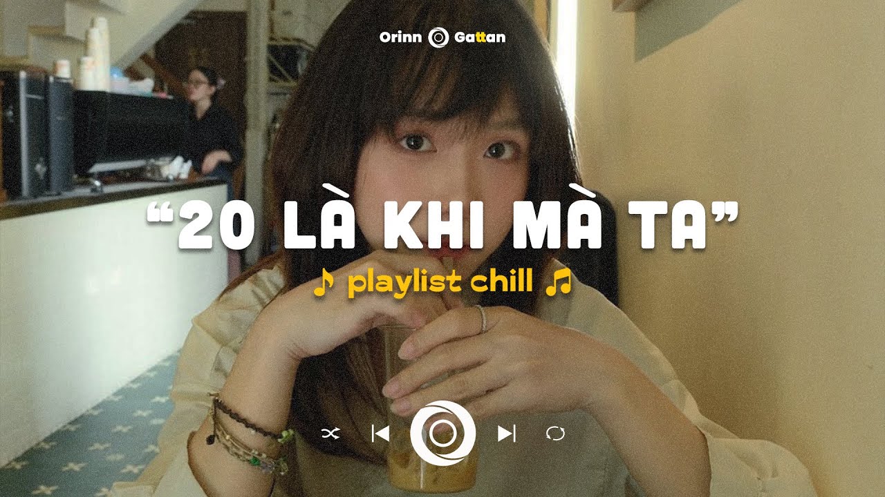 20 là khi mà ta.. Chuyện Chúng Ta Sau Này, Wrong Times, Say Yes | Playlist chill GenZ tâm trạng