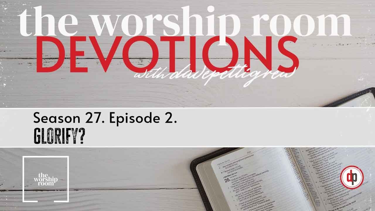 Daily Devotions with davepettigrew - Season 27 - Episode 2 - Glorify?