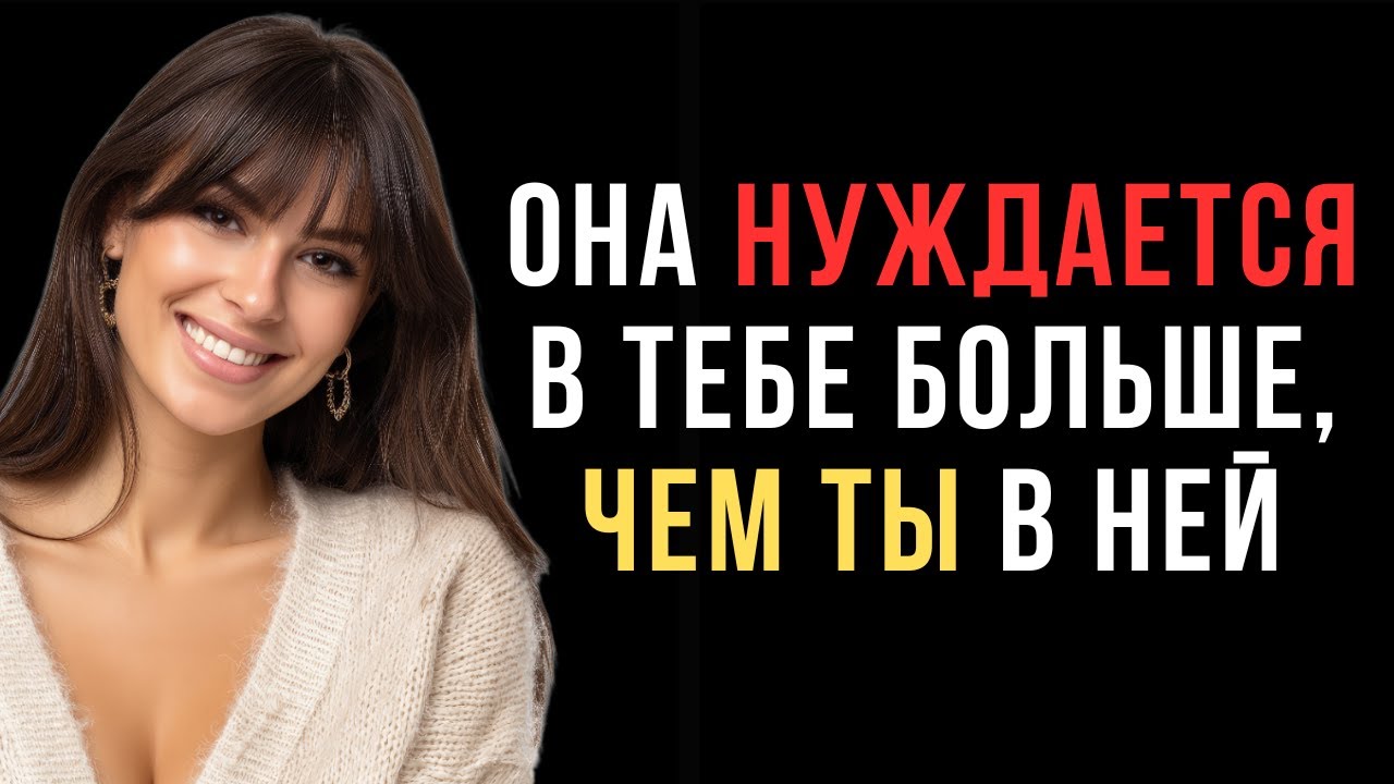 Она нуждается в тебе больше, чем ты в ней | Женская психология