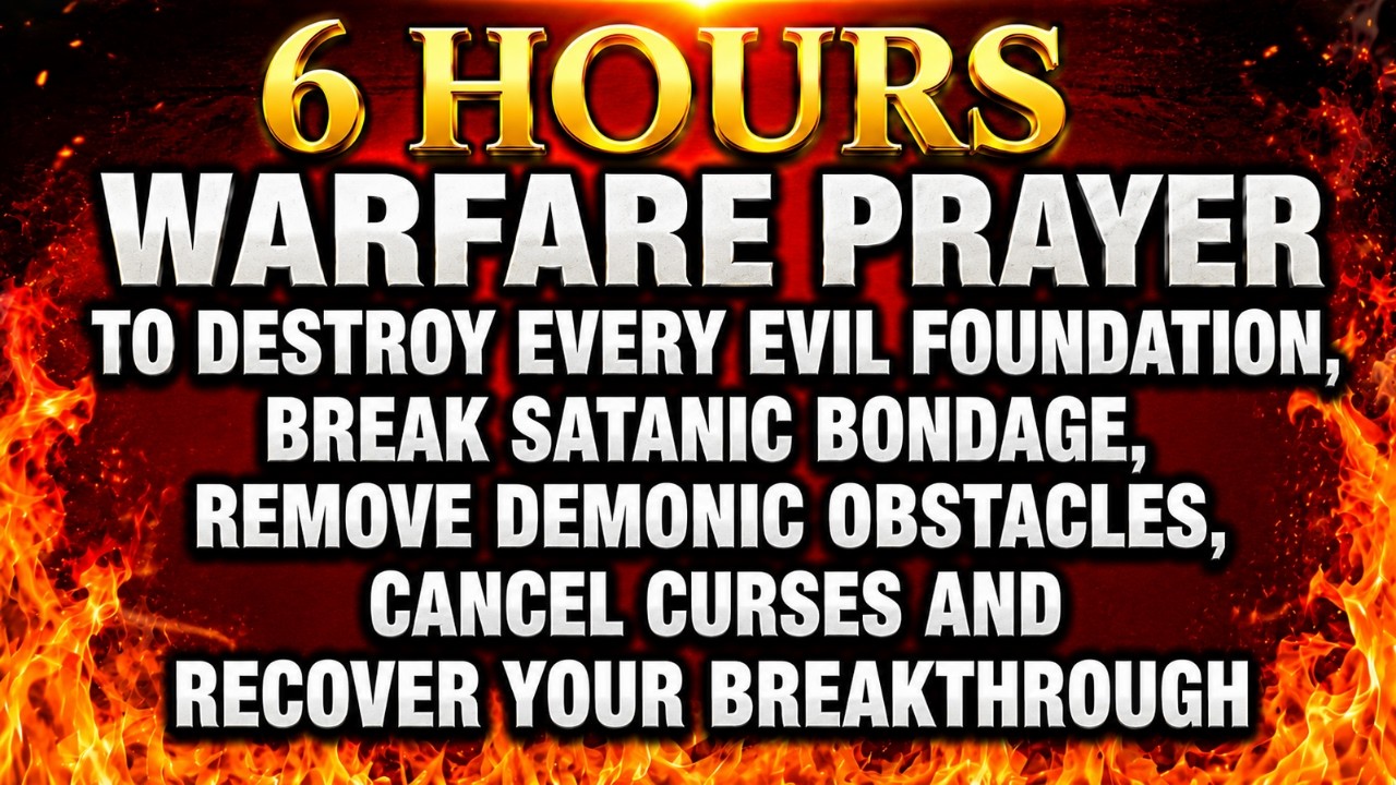6 HOURS WARFARE PRAYER TO DESTROY EVERY EVIL FOUNDATION, BREAK SATANIC BONDAGE, REMOVE DEMONIC 