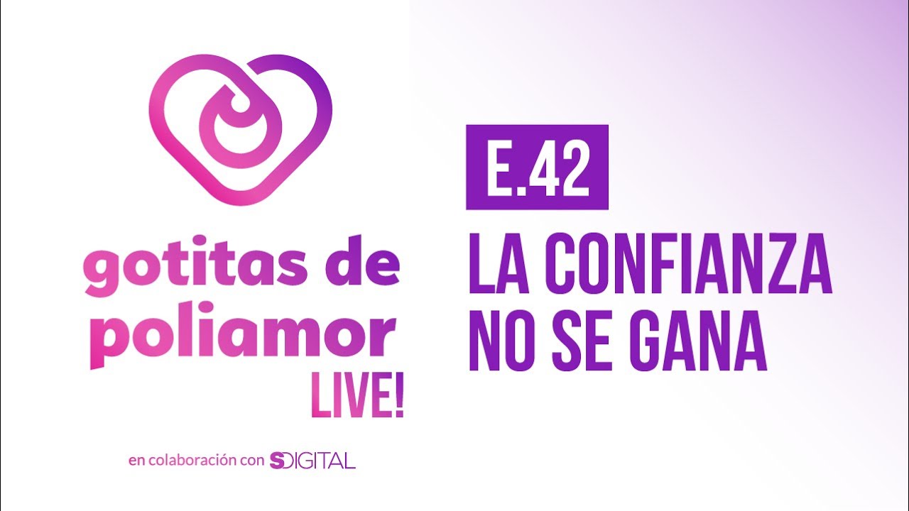 E42. La confianza no se gana - Gotitas de Poliamor LIVE!