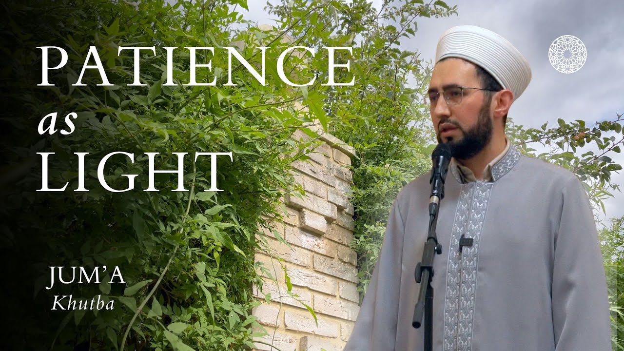Patience as Light – Nurullah Benli: Friday Sermon
