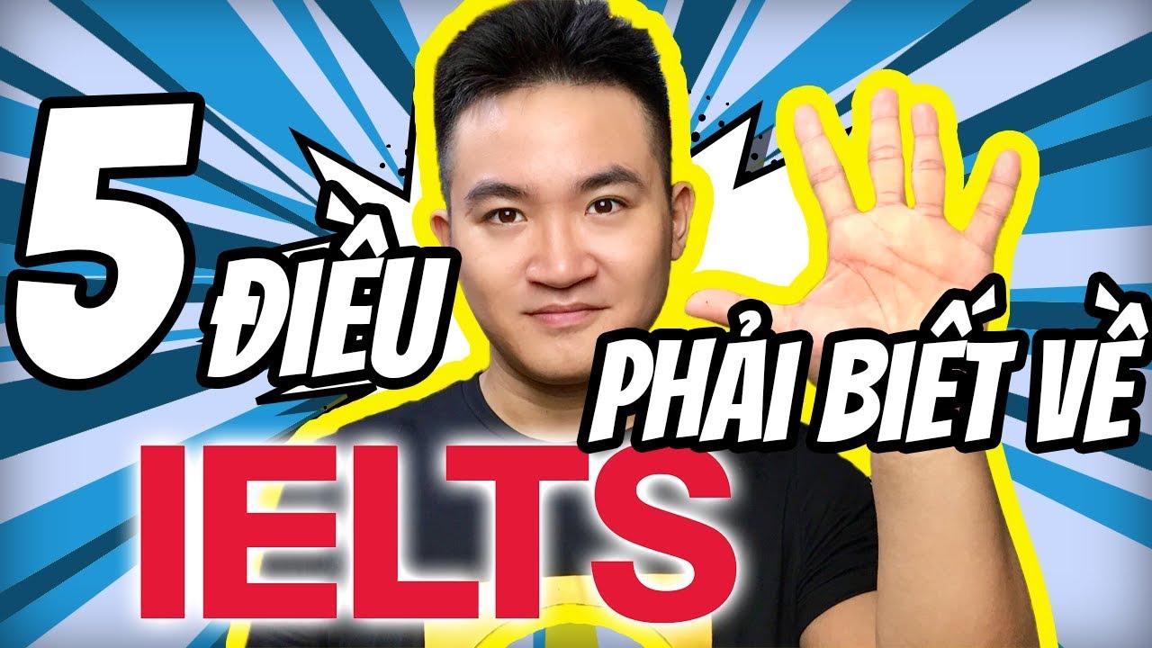 5 Điều Về IELTS Bạn Phải Biết - Đặc Biệt Là Số 5 | 5 Things You Must Know about IELTS