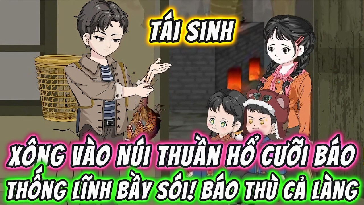 Tái Sinh, Xông Vào Núi Thuần Hổ ,Cưỡi Báo, Thống lĩnh Bầy Sói! Báo Thù Cả Làng | 191VietSub
