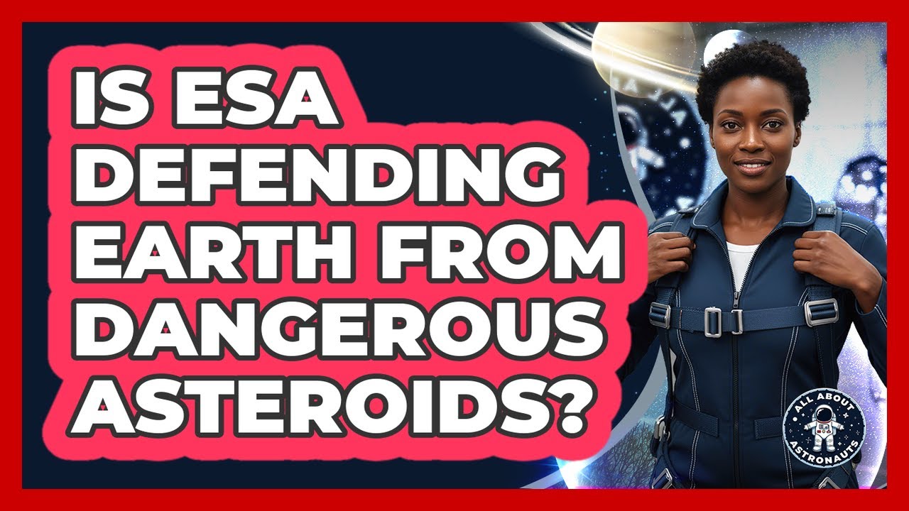 Is ESA Defending Earth From Dangerous Asteroids? - All About Astronauts