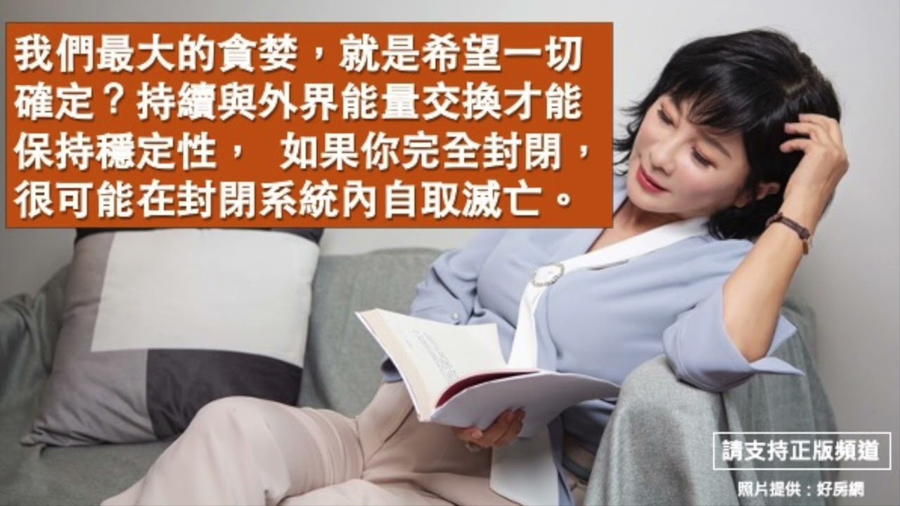 🚩【吳淡如】我們最大的貪婪，就是希望一切確定？持續與外界能量交換才能保持穩定性，  如果你完全封閉，很可能在封閉系統內自取滅亡。