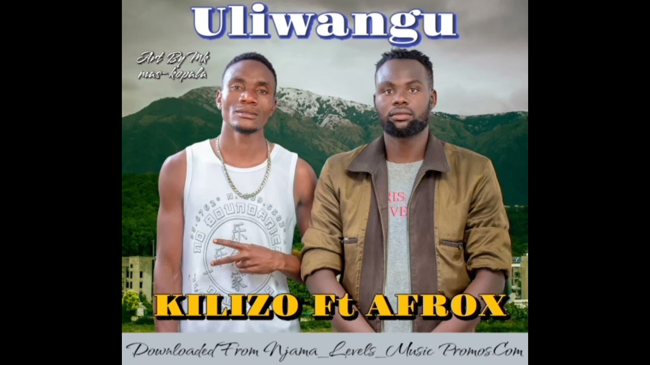 KILIZO Ft AFROX || ULIWANGU@NjamaLevelsMusicPromos.Com2002