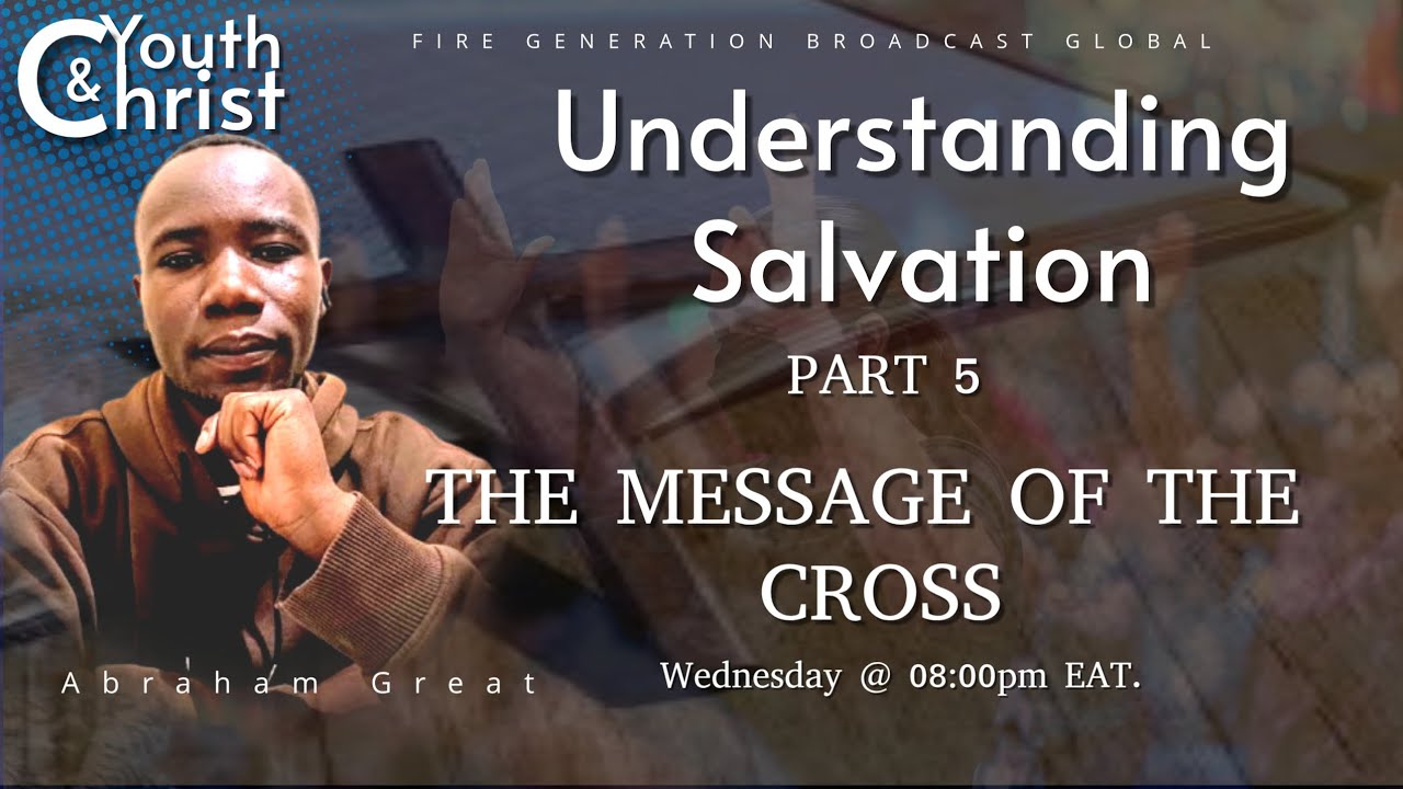 The Message of the Cross|| Understanding Salvation part 5 || Youth and Christ || Min. Abraham Great 