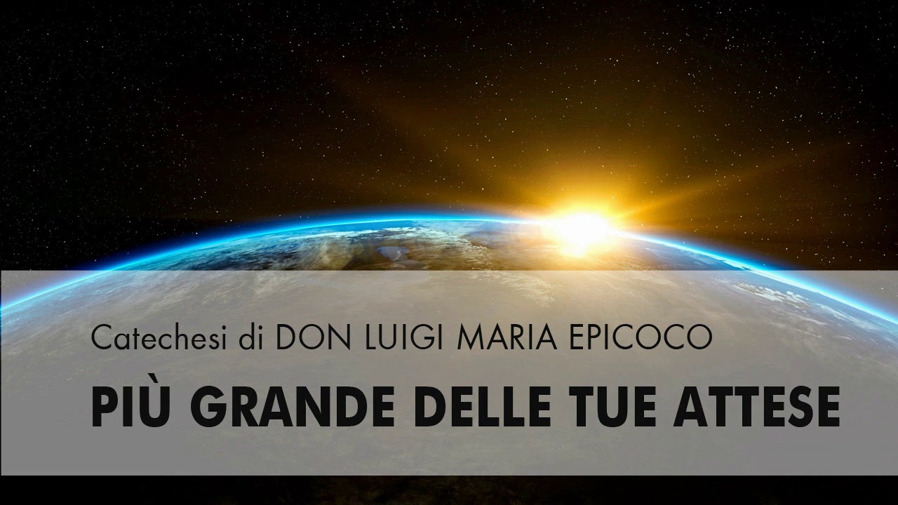 Don Luigi Maria Epicoco - Più grande delle tue attese