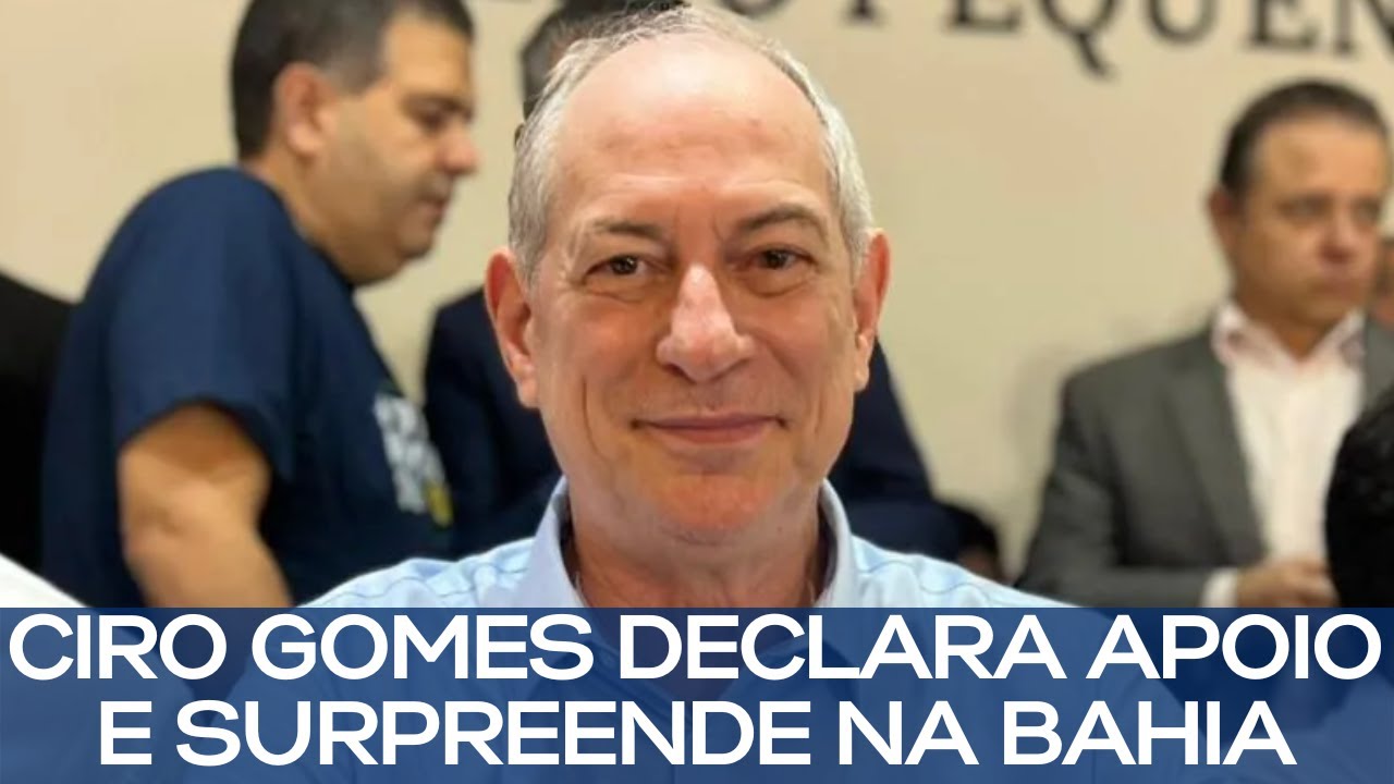 CIRO GOMES DECLARA APOIO E SURPREENDE NA BAHIA