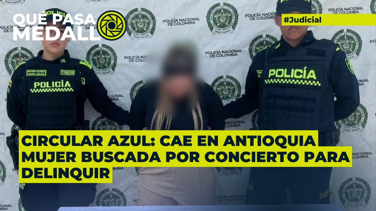 Circular Azul: cae en Antioquia mujer buscada por concierto para delinquir