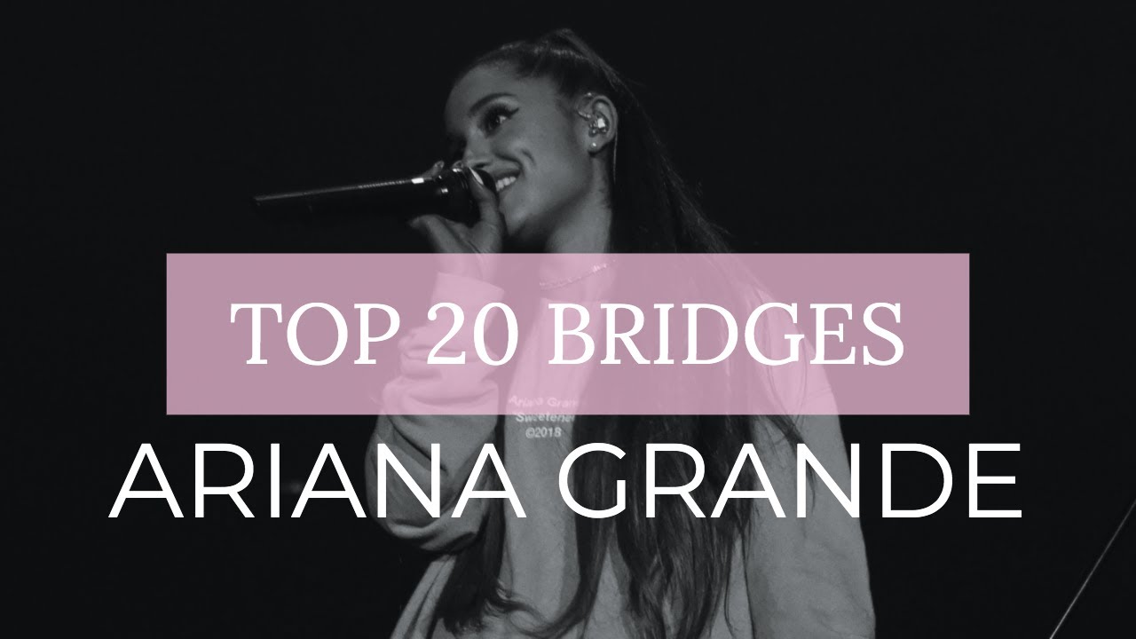 Top 20 Ariana Grande bridges