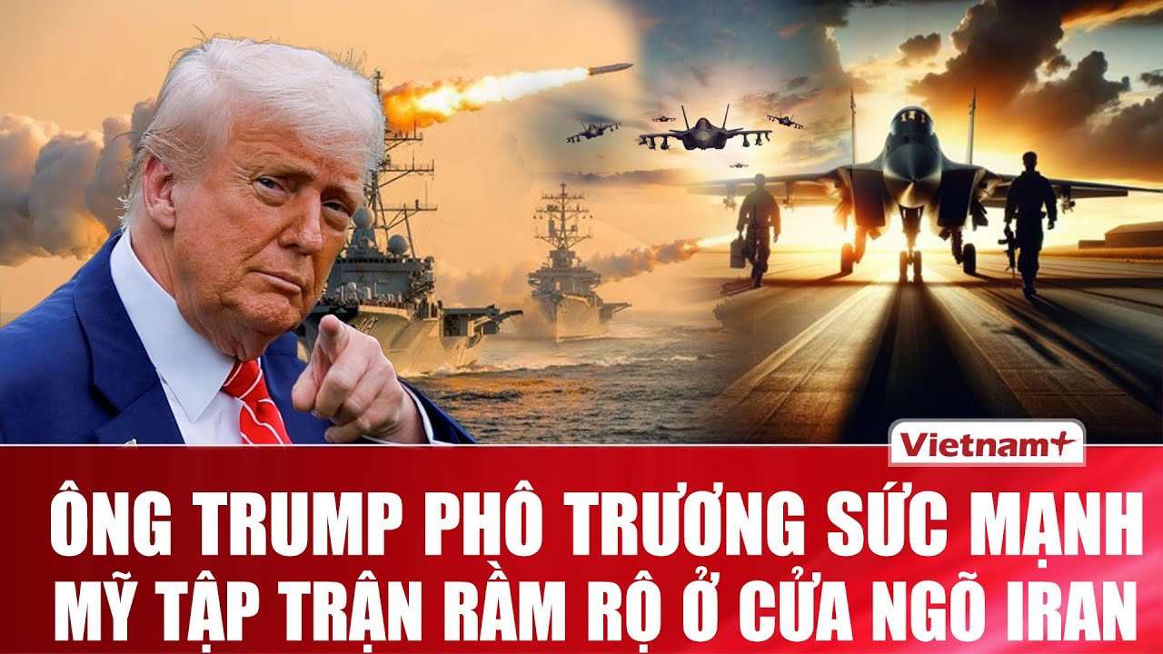 Mỹ tập trận rầm rộ sát Iran, ông Trump khuấy động mặt trận Trung Đông trước giờ G căng thẳng