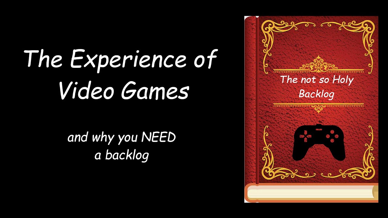 The Experience of Video Games - why you NEED a Backlog