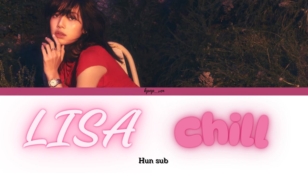 LISA-Chill magyarul/HUN sub (Color Coded Lyrics)