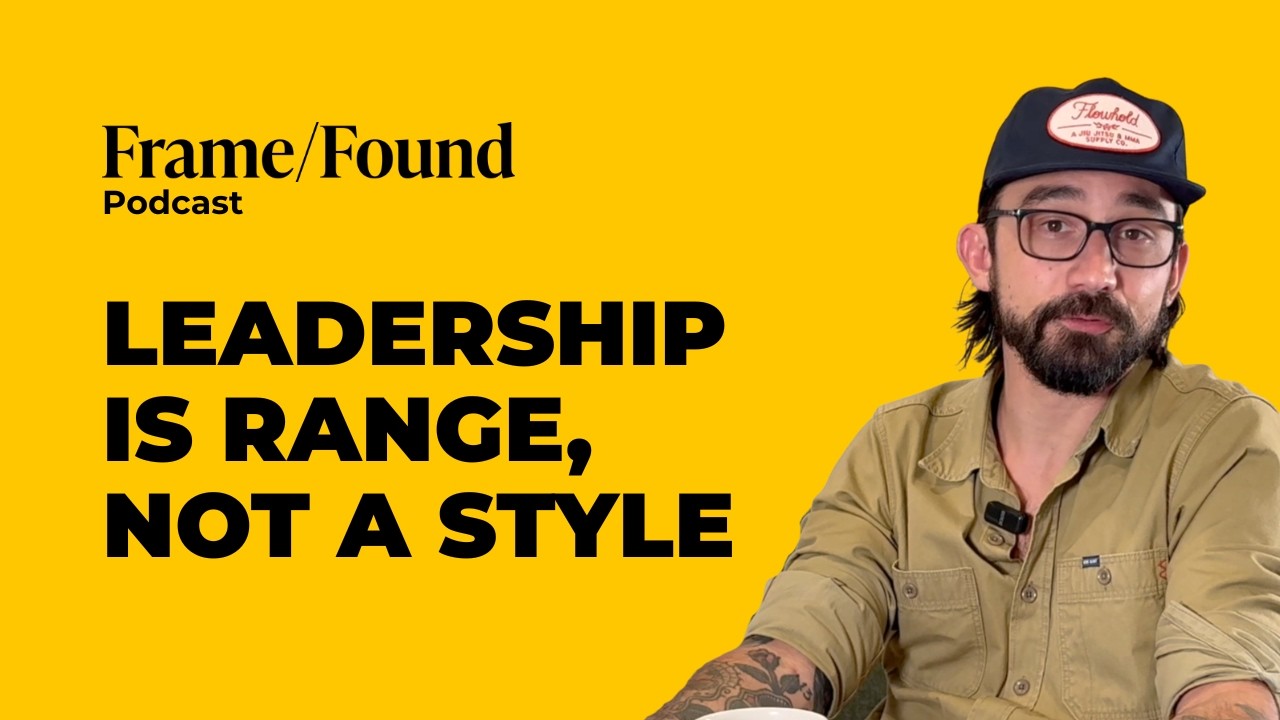 Leadership Isn&rsquo;t a Style &mdash; It&rsquo;s Range | Frame/Found | EP 11