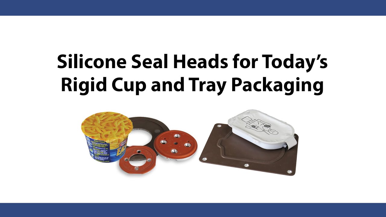 Silicone Seal Heads for Today’s Rigid Cup and Tray Packaging