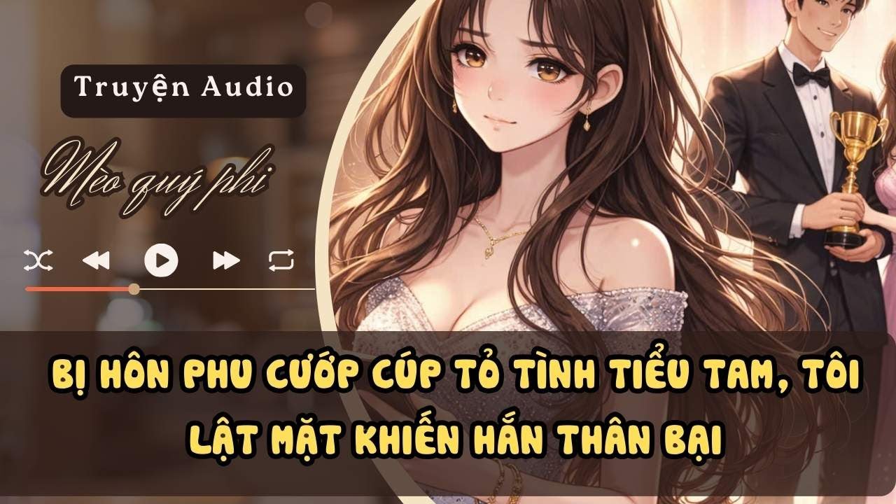 BỊ HÔN PHU CƯỚP CÚP TỎ TÌNH TIỂU TAM, TÔI LẬT MẶT KHIẾN HẮN THÂN BẠI #meoquyphi