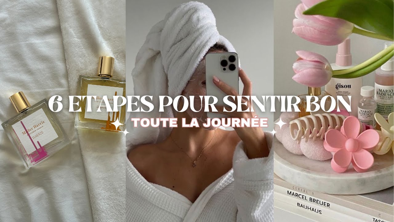 6 ETAPES POUR SENTIR DIVINEMENT BON TOUTE LA JOURNÉE !! (MA ROUTINE SECRETE)