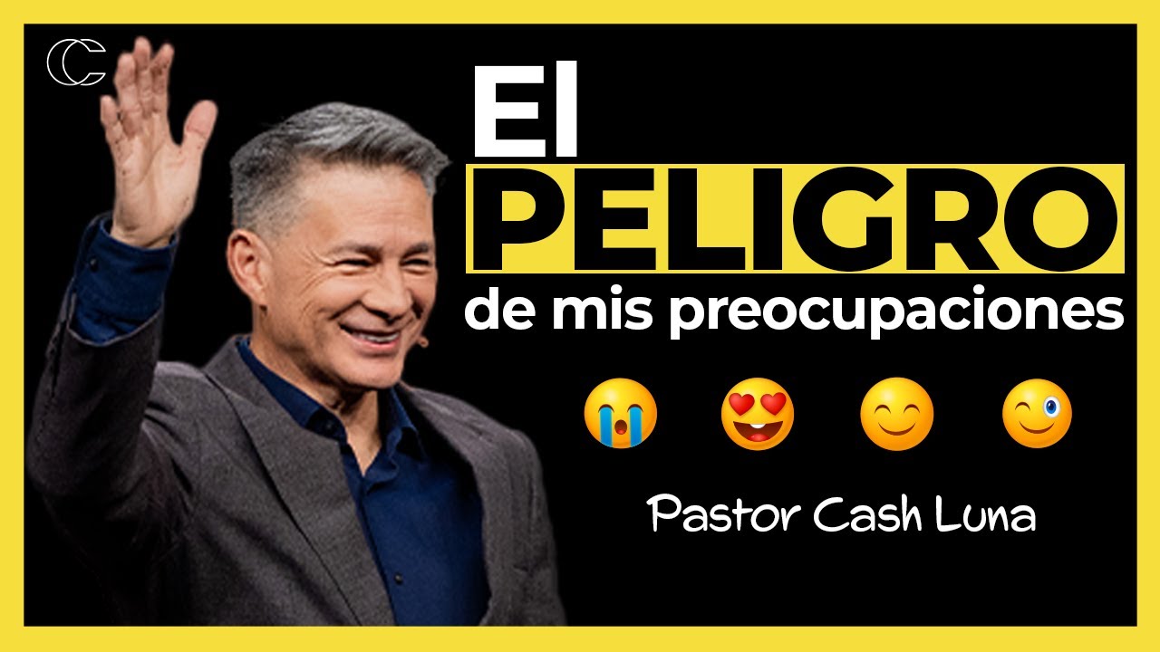 Pastor Cash Luna - El peligro de mis preocupaciones | Prédicas cristianas 2025