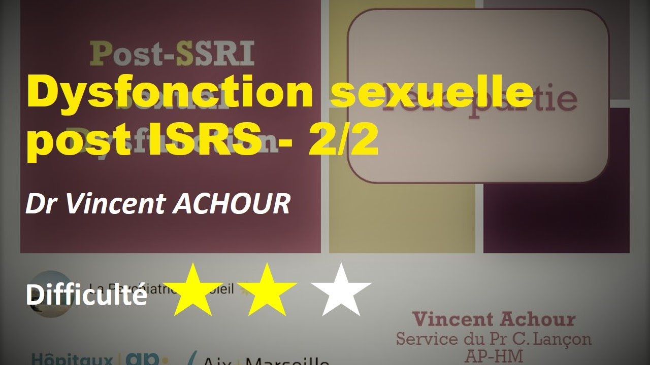 Dysfonction sexuelle post ISRS  - 2/2 - Dr Vincent ACHOUR