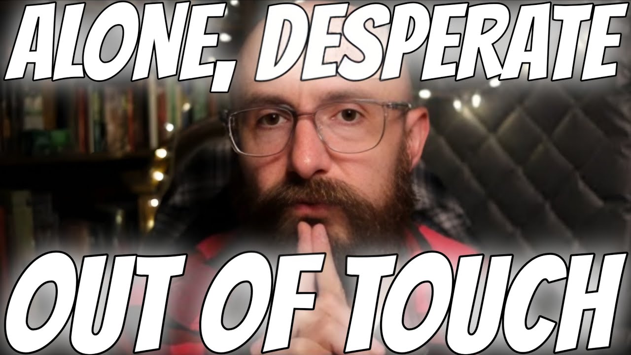 ALONE, DESPRATE AND OUT OF TOUCH WITH REALITY