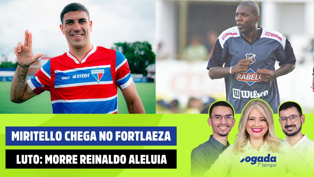 MIRITELLO CHEGA AO FORTALEZA | LUTO NO CEARÁ: MORRE REINALDO ALELUIA | JOGADA 1º TEMPO 05/03/2026