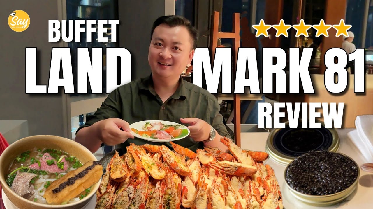 Review Buffet Hạng Sang Landmark 81 |Tôm Hùm Bông, Trứng Cá Tầm, Gan Ngỗng, Cua Tuyết Không Giới Hạn