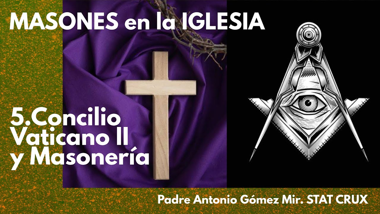 MASONES EN LA IGLESIA 5. CONCILIO VATICANO II Y MASONERIA Padre Antonio Gómez Mir.  STAT CRUX