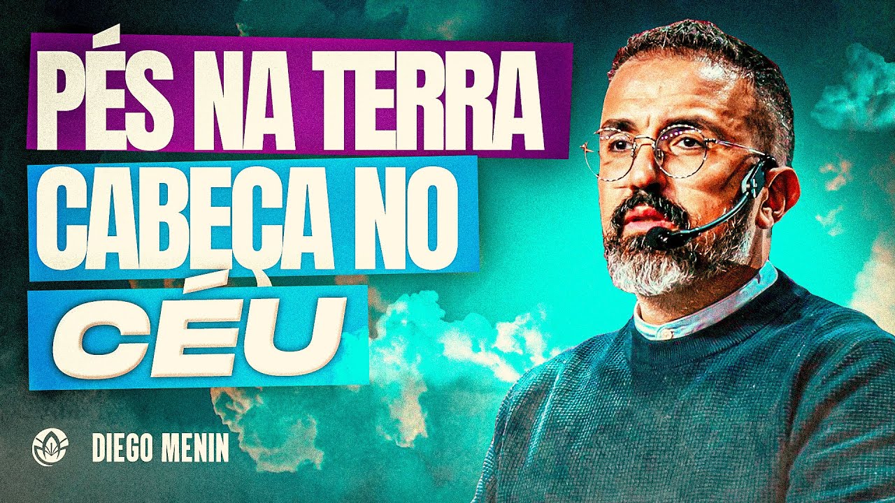 PÉS NA TERRA, CABEÇA NO CÉU! - DIEGO MENIN (SERMÃO COMPLETO)