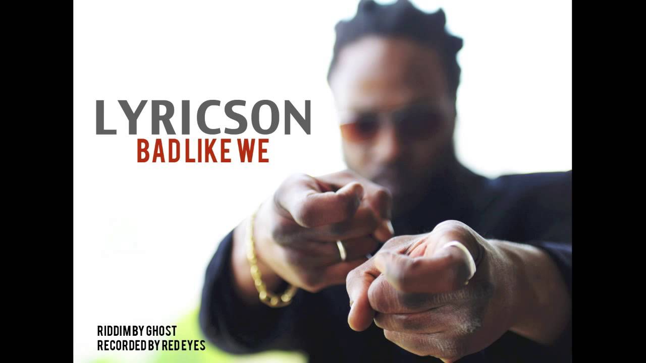 LYRICSON - BAD LIKE WE - Riddim by GHOST - JULY 2013