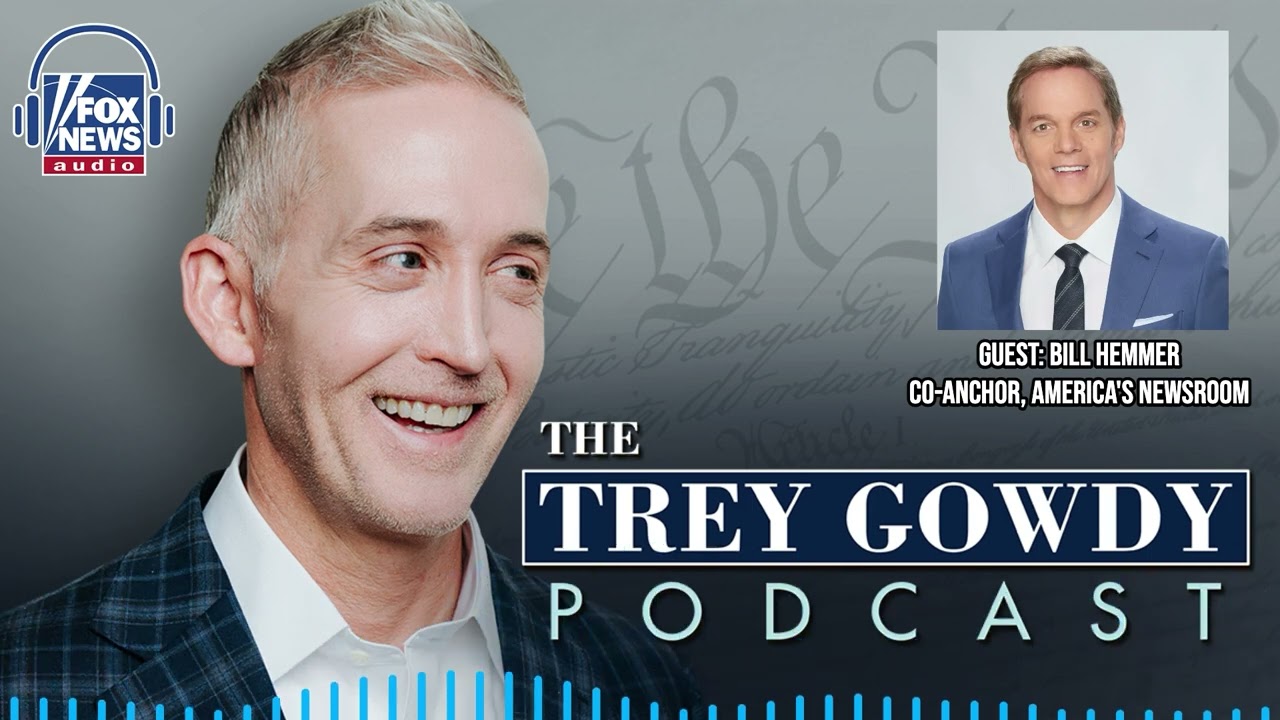 Meeting the Moment with Bill Hemmer | Trey Gowdy Podcast
