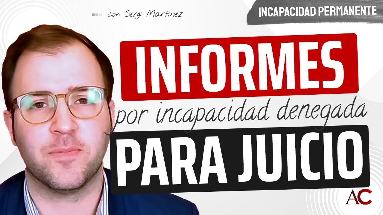 Así deben ser los INFORMES para un juicio por Incapacidad DENEGADA