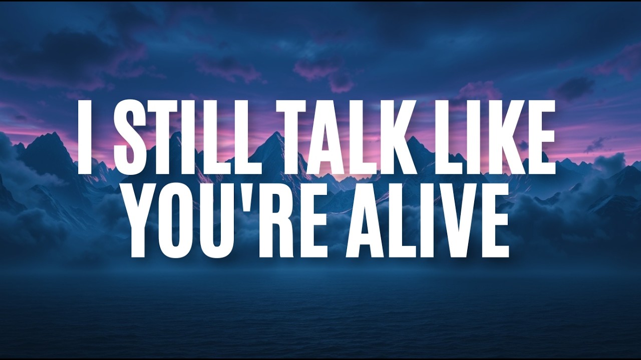 I Still Talk Like You’re Alive ( Lyrics )