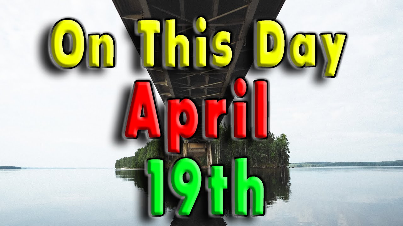 10 Events of April 19th. On This Day