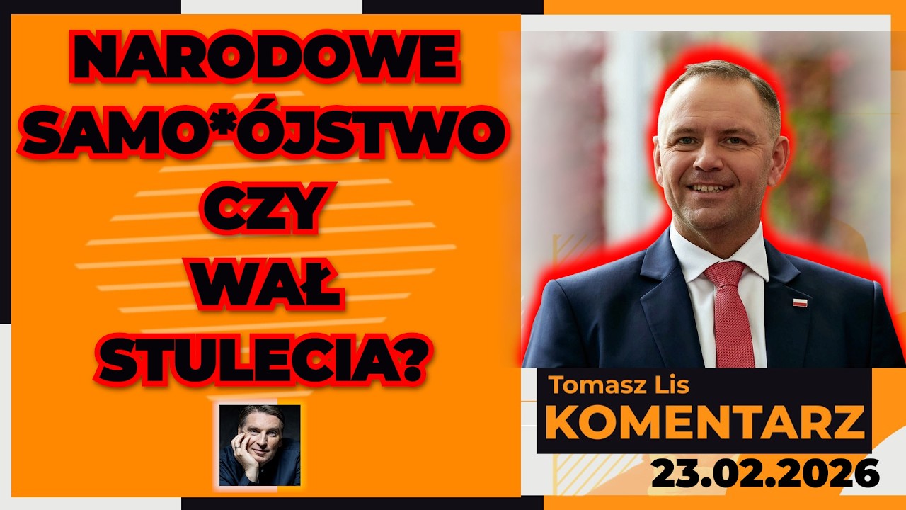 Narodowe samo*ójstwo czy WAŁ STULECIA? | TOMASZ LIS KOMENTARZ 23.02.2026