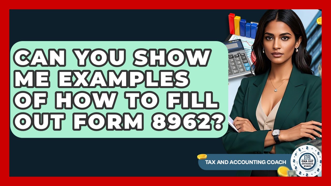 Can You Show Me Examples Of How To Fill Out Form 8962? - Tax and Accounting Coach