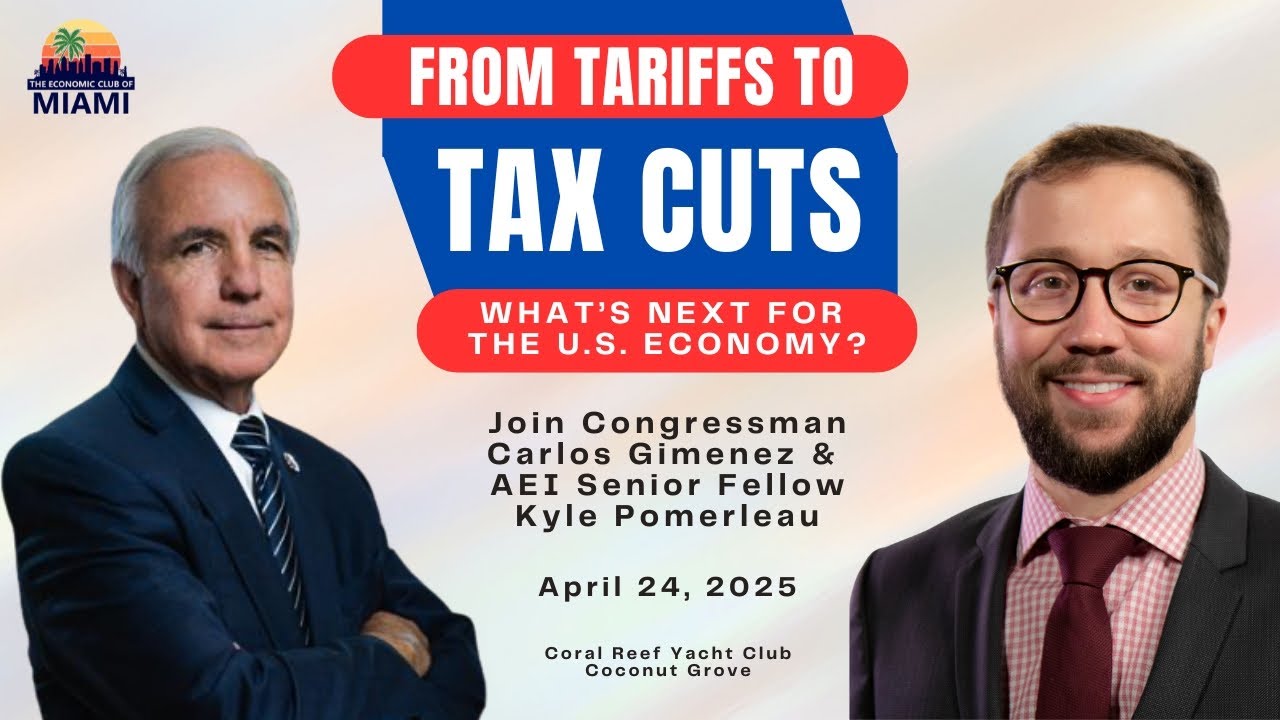 From Tariffs to Tax Cuts: What Next For the U.S. Economy? w/ Rep. Carlos Gimenez and Kyle Pomerleau