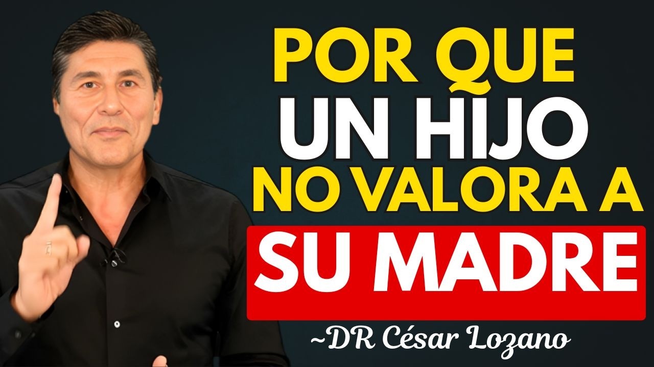 7 Razones Psicolgicas por las que un Hijo No Valora a su Madre  Dr Csar Lozano
