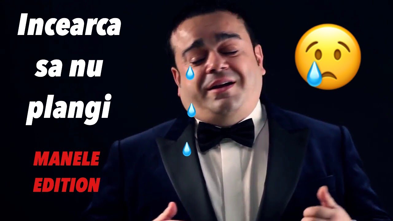 Incearca sa nu plangi pe manele