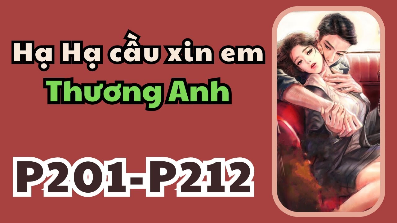 Full - Hạ Hạ cầu xin em thương tôi - P201 - P212