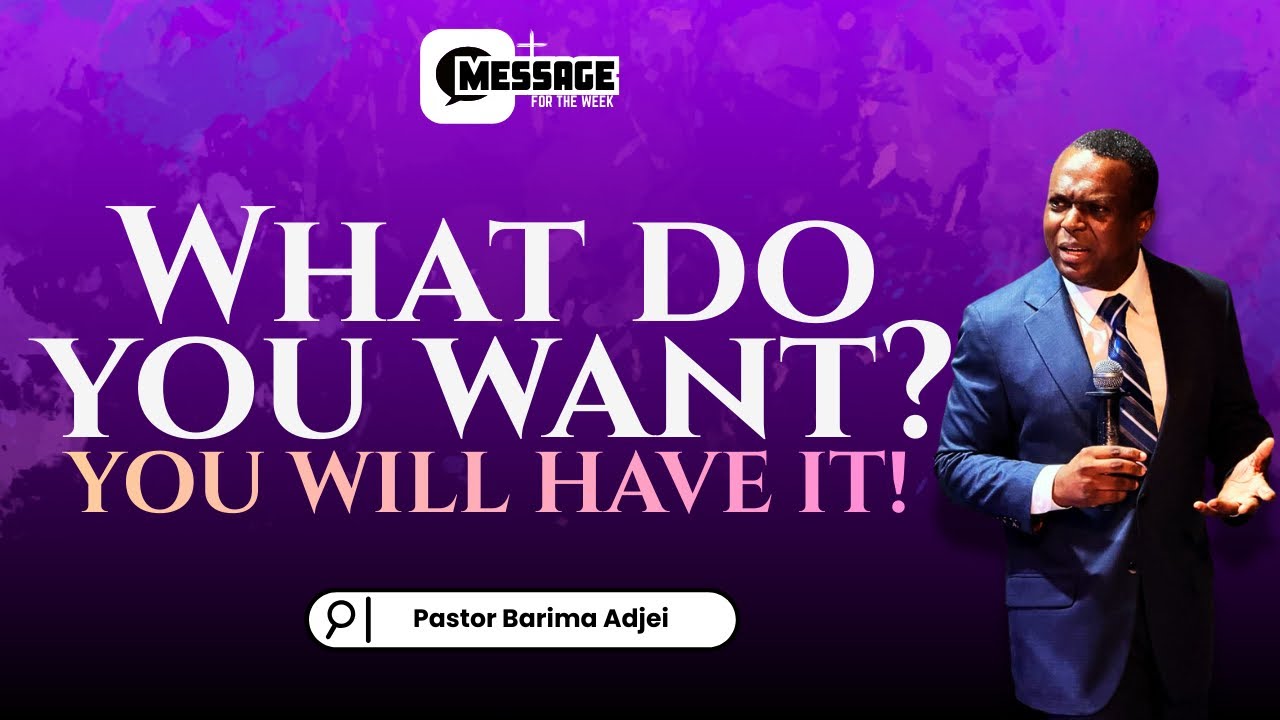 WHAT DO YOU WANT? || Message for the week with Pastor Barima