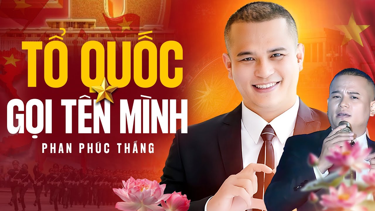 Tổ Quốc Gọi T&ecirc;n M&igrave;nh - Phan Ph&uacute;c Thắng | Giọt Nước Mắt Tự H&agrave;o Ng&agrave;y Độc Lập D&acirc;n Tộc
