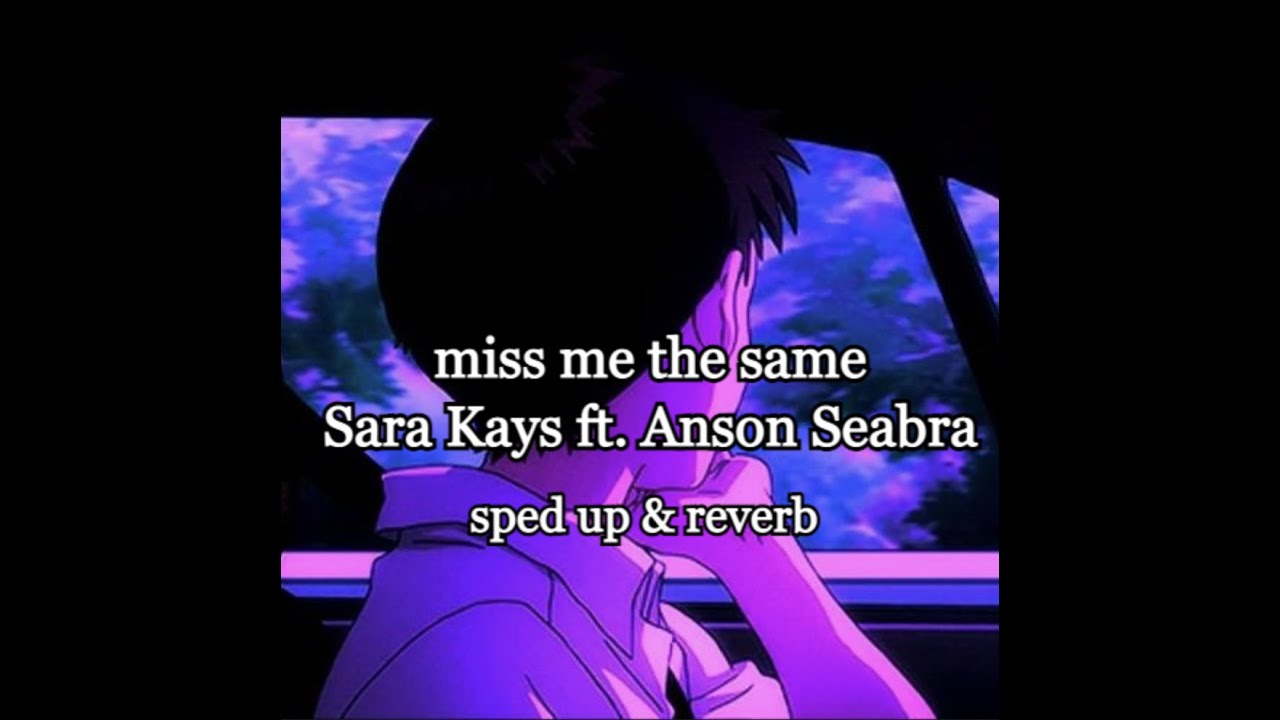 miss me the same - Sara Kays & Anson Seabra ( sped up & reverb )