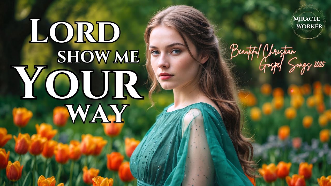 Lord, show me Your way | Top Praise & Worship Songs 2025 🙏  | LYRICS | English gospel songs